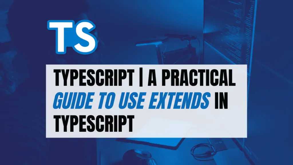 TypeScript | A Practical Guide To Use Extends In TypeScript - Become A ...