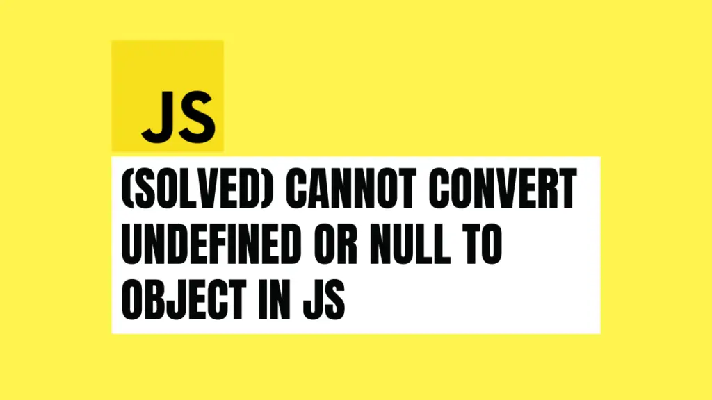  Solved Cannot Convert Undefined Or Null To Object In JS Become A Better Programmer