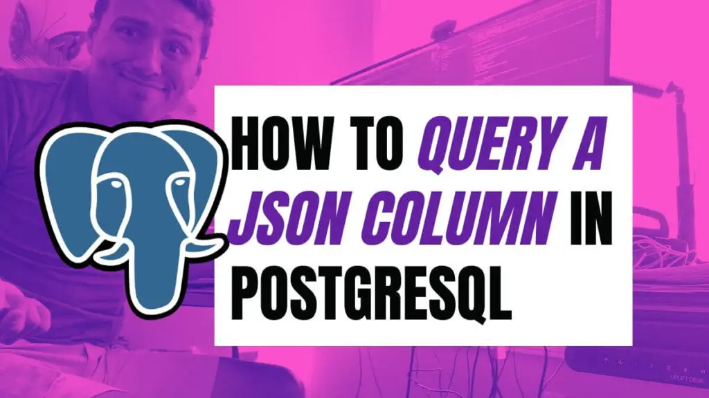 how-to-query-a-json-column-in-postgresql-become-a-better-programmer